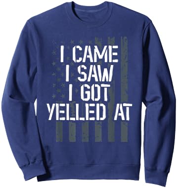 I Came I Saw I Got Yelled At. Veteran Veterans Day Sweatshirt - Sweatshirt | Navy