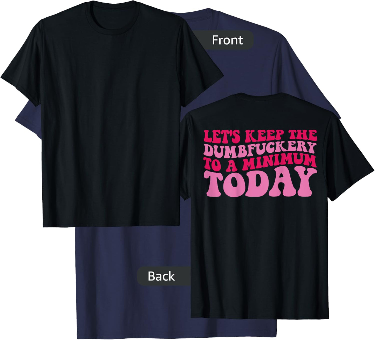 Let's Keep The Dumbfuckery To A Minimum Today On Back T-Shirt - T-Shirt | Navy