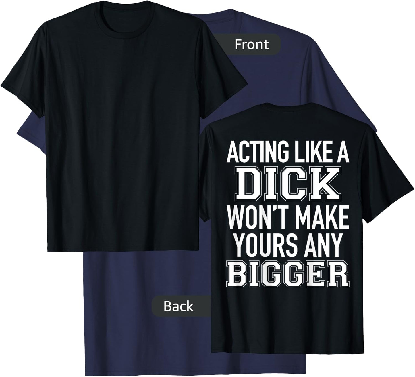 Acting Like A Dick Won't Make Yours Any Bigger Funny (BACK) T-Shirt - T-Shirt | Navy