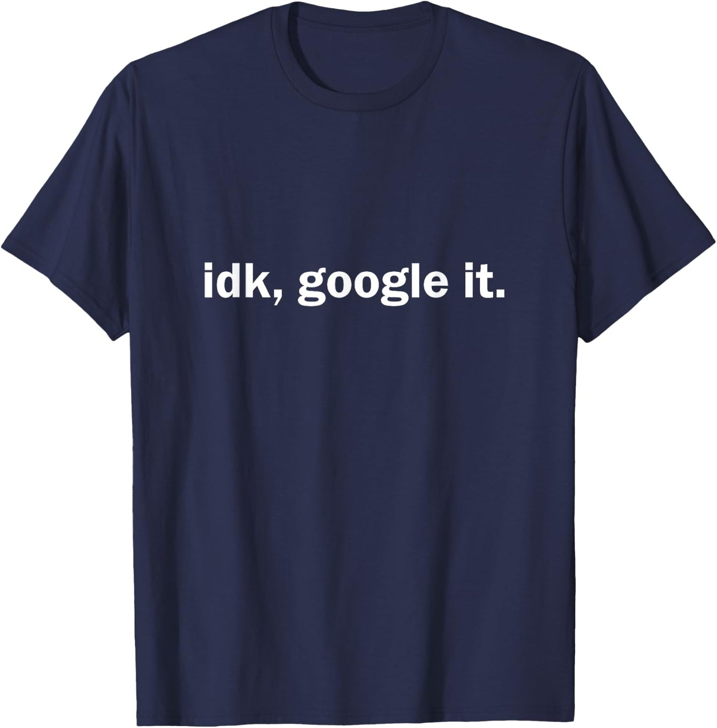 IDK, Google It T-Shirt - T-Shirt | Navy