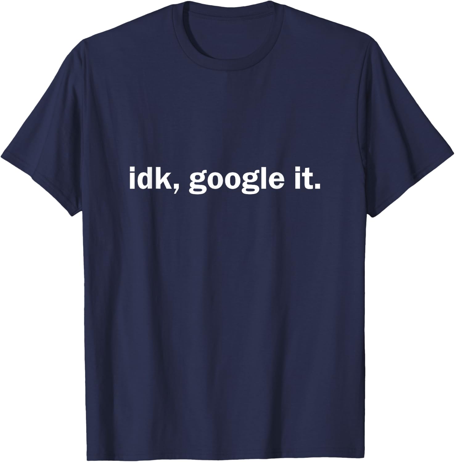 IDK, Google It T-Shirt - T-Shirt | Navy