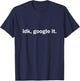 IDK, Google It T-Shirt - T-Shirt | Navy