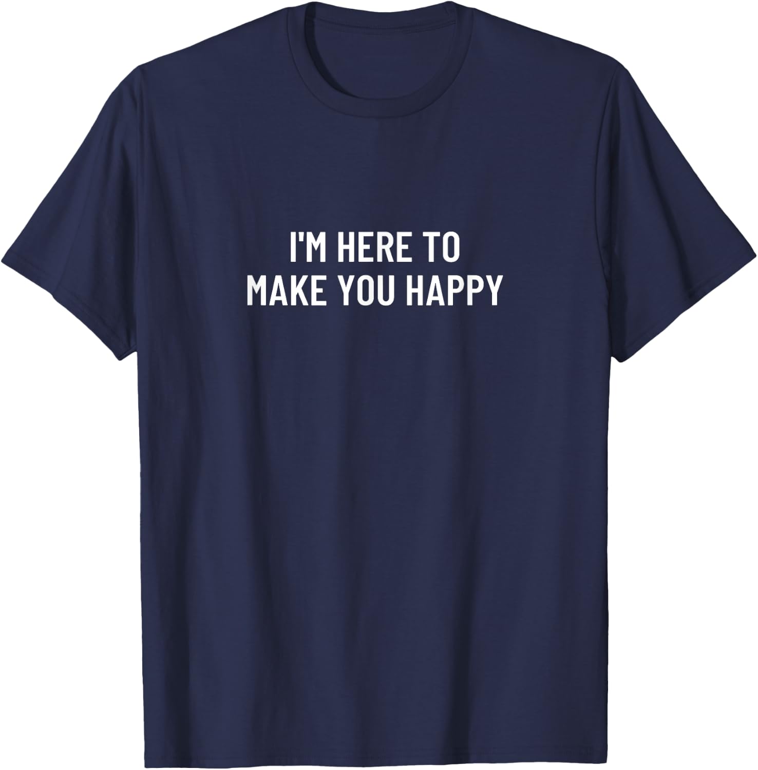 I'm here to make you happy T-Shirt - T-Shirt | Navy