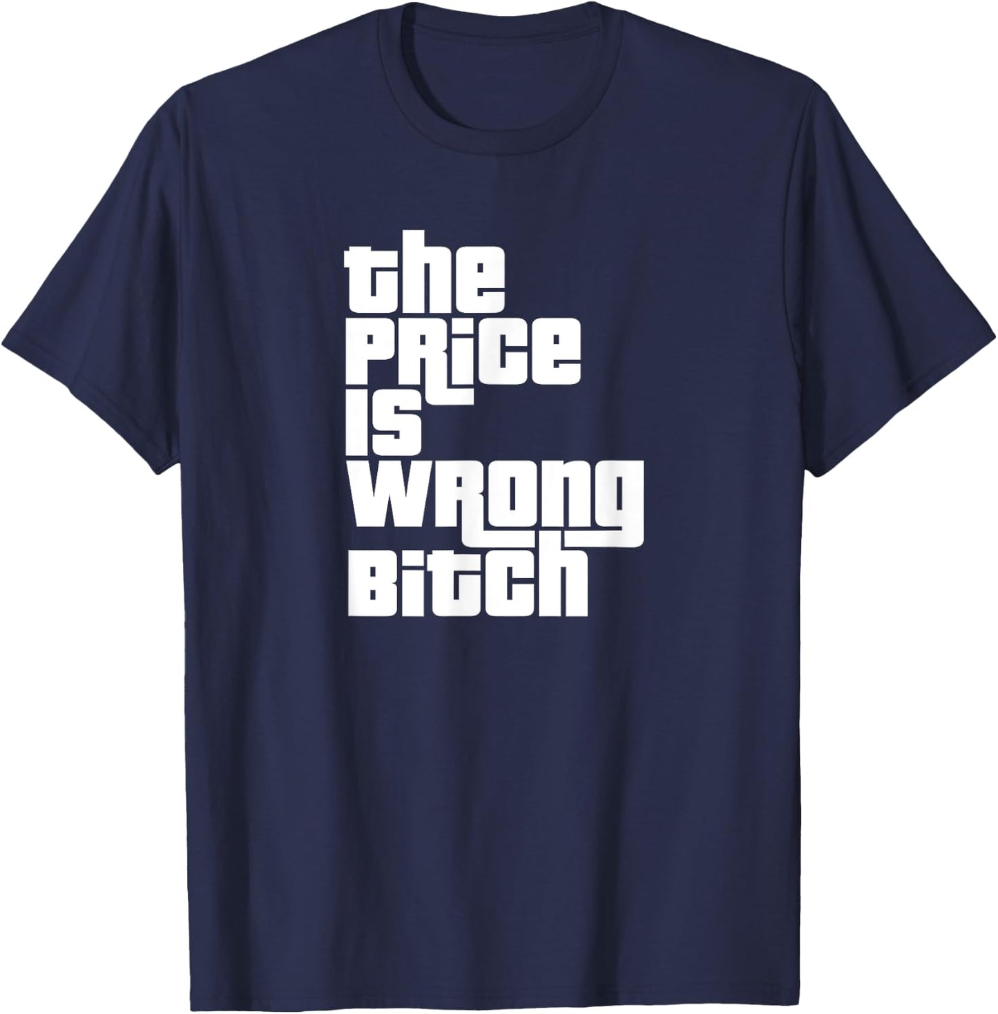 The Price Is Wrong Bitch Funny Adult Humor Funny Right Gift T-Shirt - T-Shirt | Navy