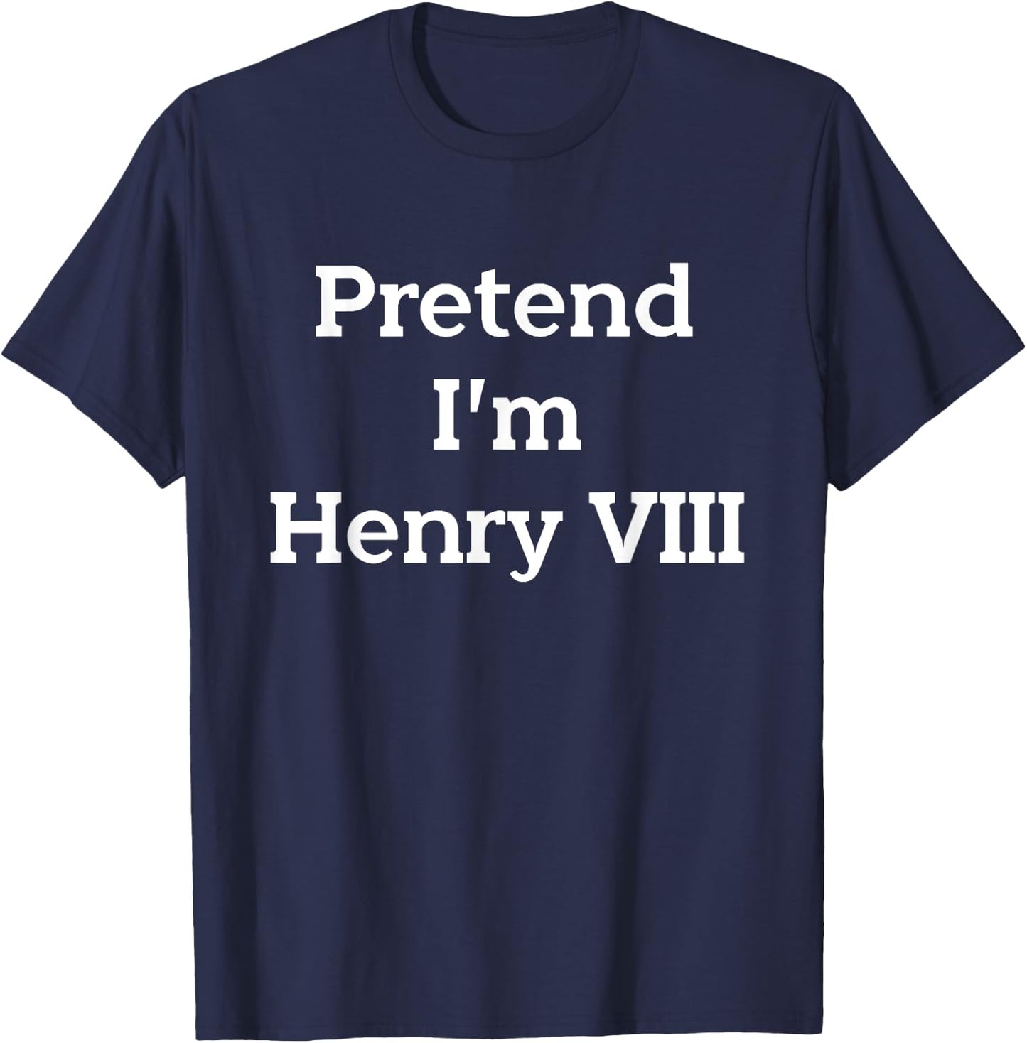 Pretend I'm Henry VIII Eighth Costume Party Funny Halloween T-Shirt - T-Shirt | Navy