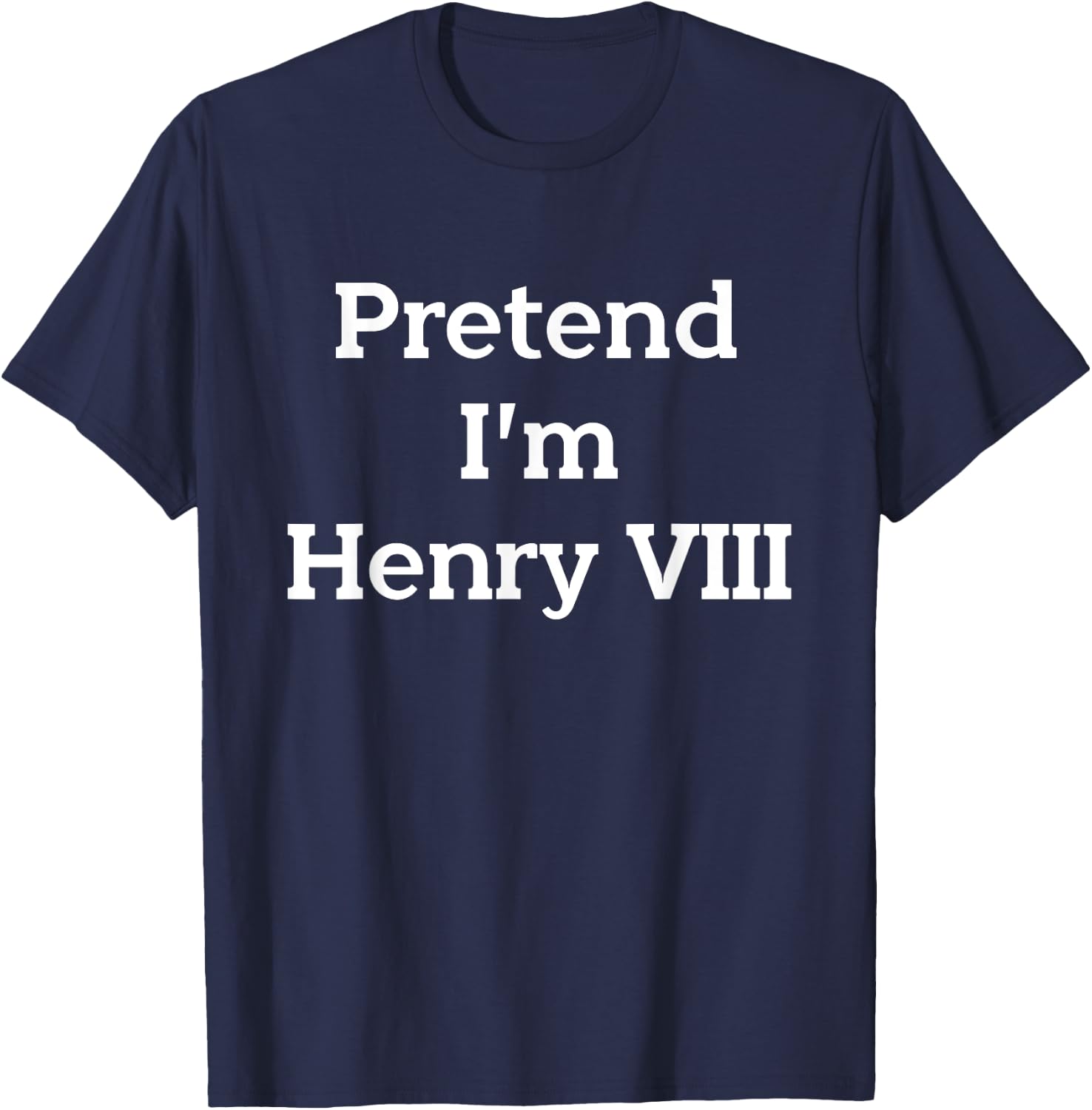 Pretend I'm Henry VIII Eighth Costume Party Funny Halloween T-Shirt - T-Shirt | Navy