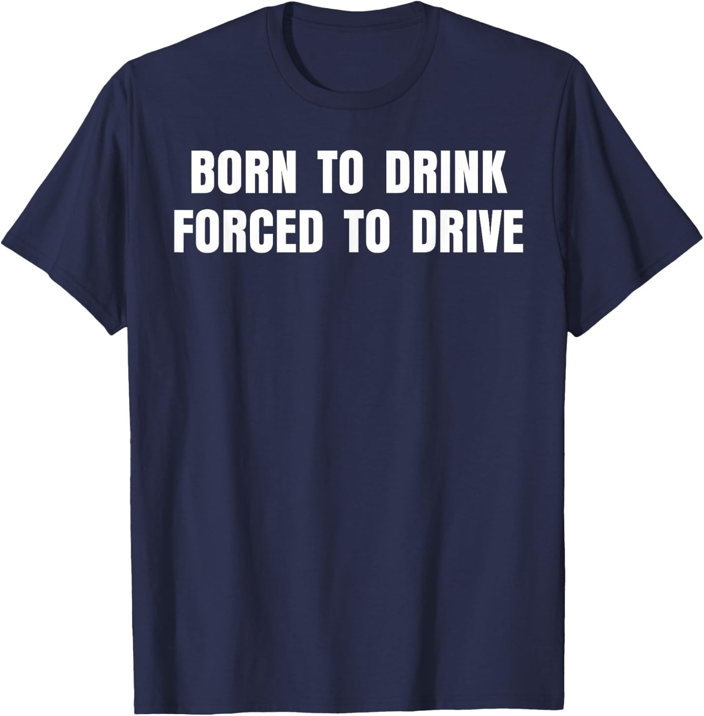 Born To Drink Forced To Drive T-Shirt - T-Shirt | Navy
