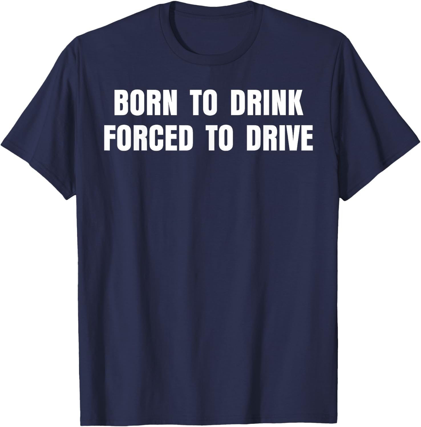 Born To Drink Forced To Drive T-Shirt - T-Shirt | Navy