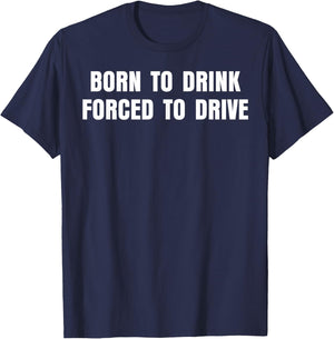 Born To Drink Forced To Drive T-Shirt - T-Shirt | Navy