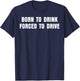 Born To Drink Forced To Drive T-Shirt - T-Shirt | Navy