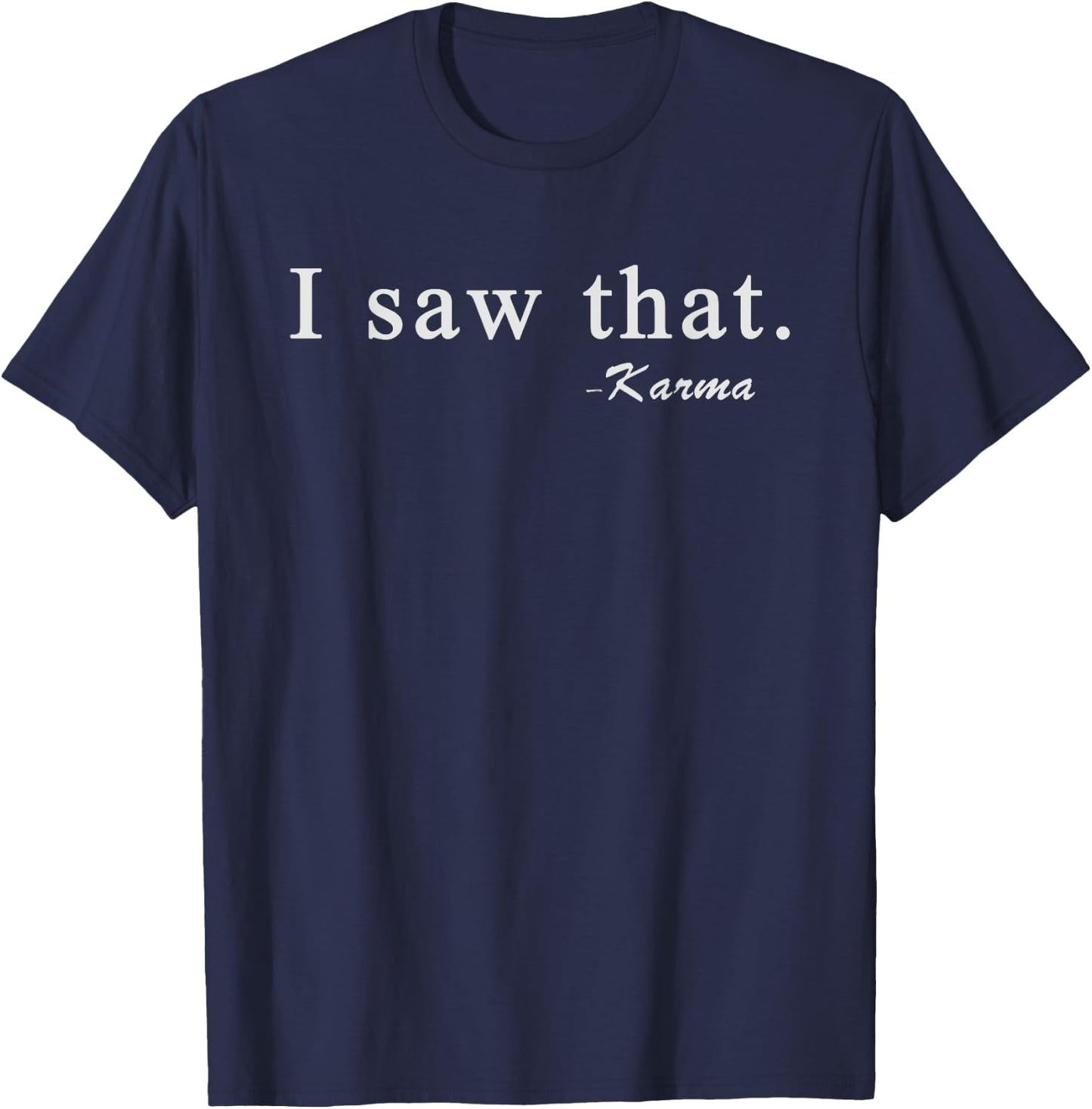 I Saw That Karma Funny T-Shirt - T-Shirt | Navy
