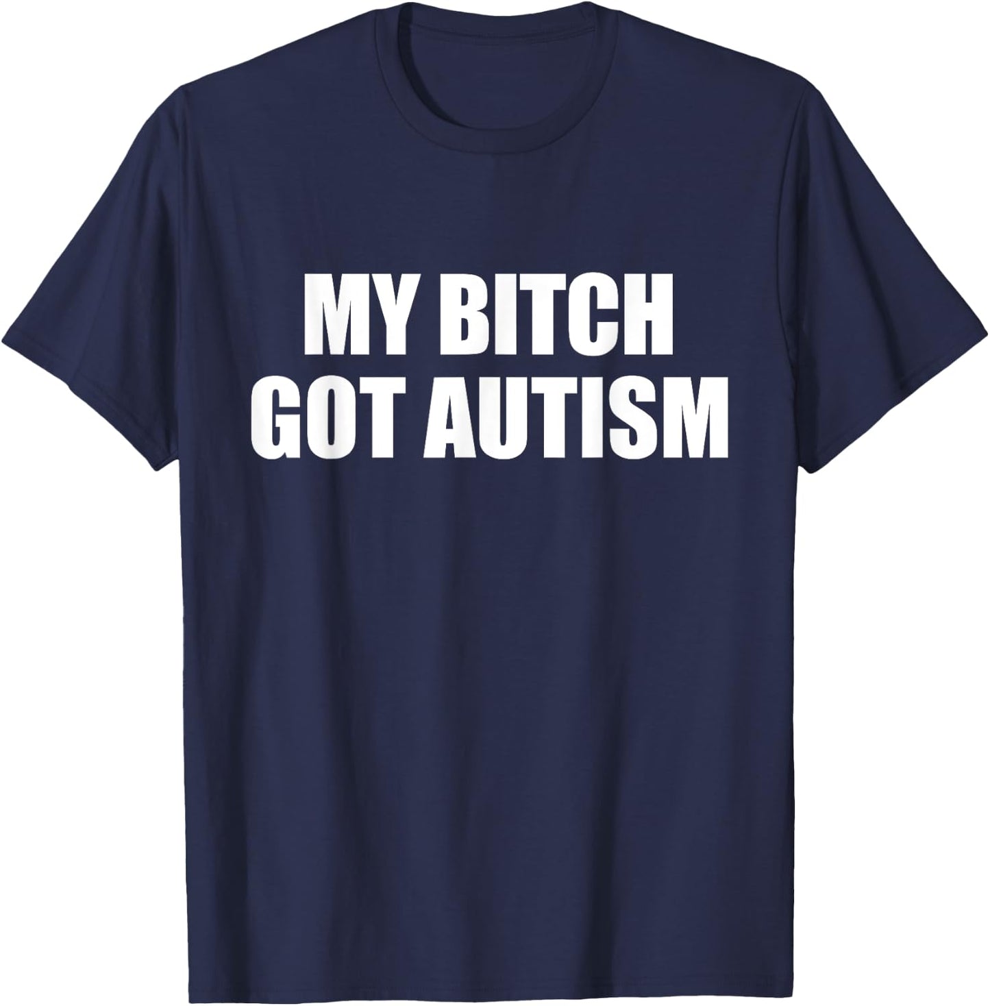 My Bitch Got Autism Funny Saying Meme T-Shirt - T-Shirt | Navy