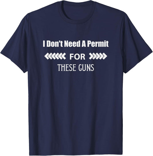 I Don't Need A Permit for These Guns T-Shirt - T-Shirt | Navy
