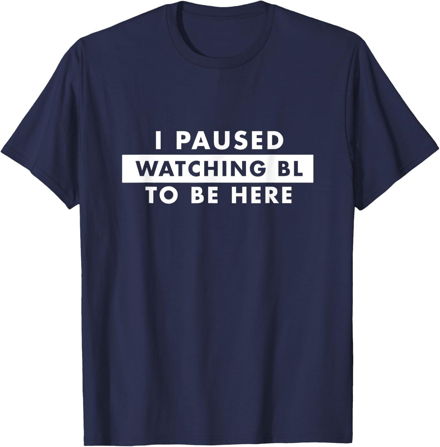 I Paused Watching BL To Be Here Funny Fujoshi T-Shirt - T-Shirt | Navy