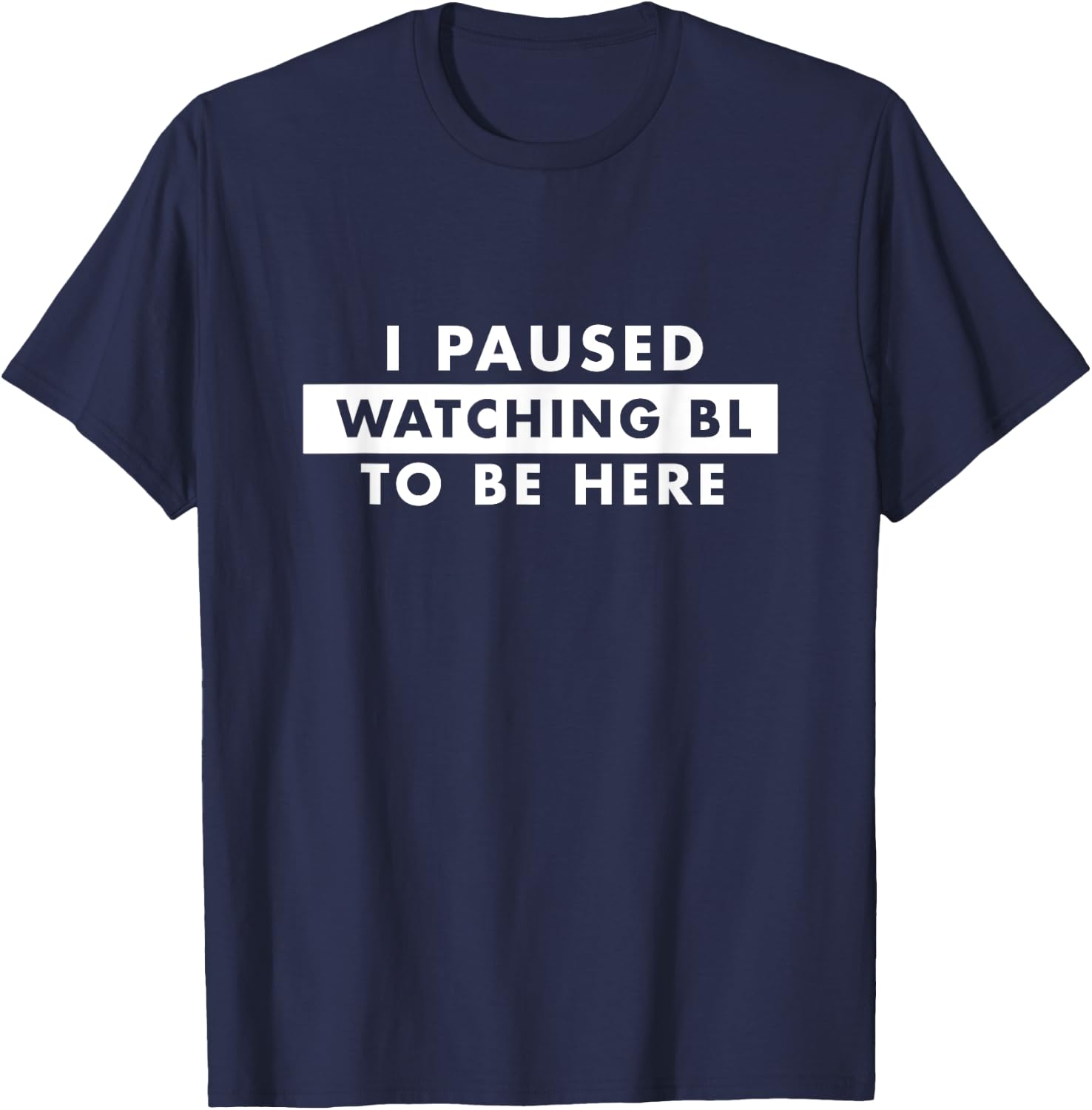 I Paused Watching BL To Be Here Funny Fujoshi T-Shirt - T-Shirt | Navy
