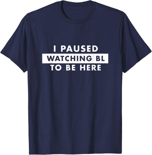 I Paused Watching BL To Be Here Funny Fujoshi T-Shirt - T-Shirt | Navy