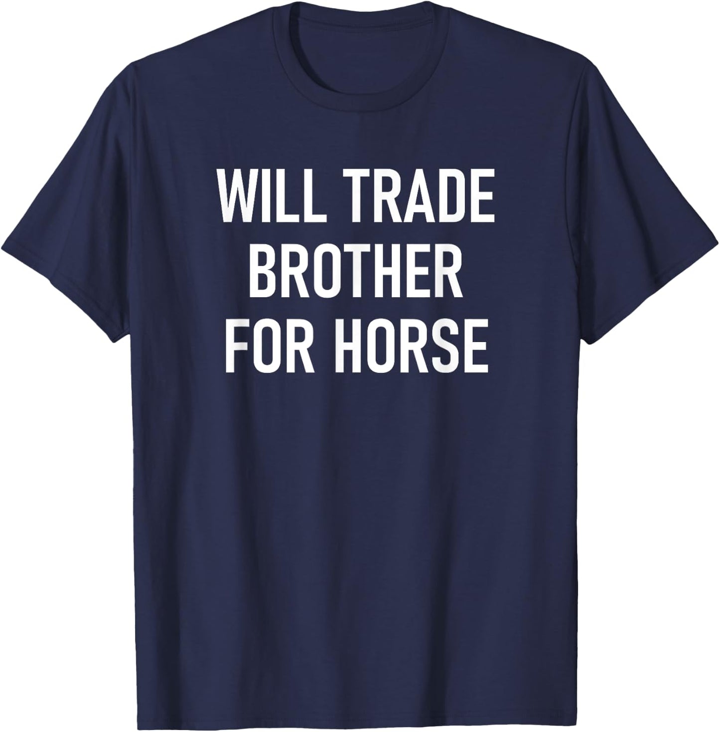 Will Trade Brother For Horse, Funny, Jokes, Sarcastic T-Shirt - T-Shirt | Navy