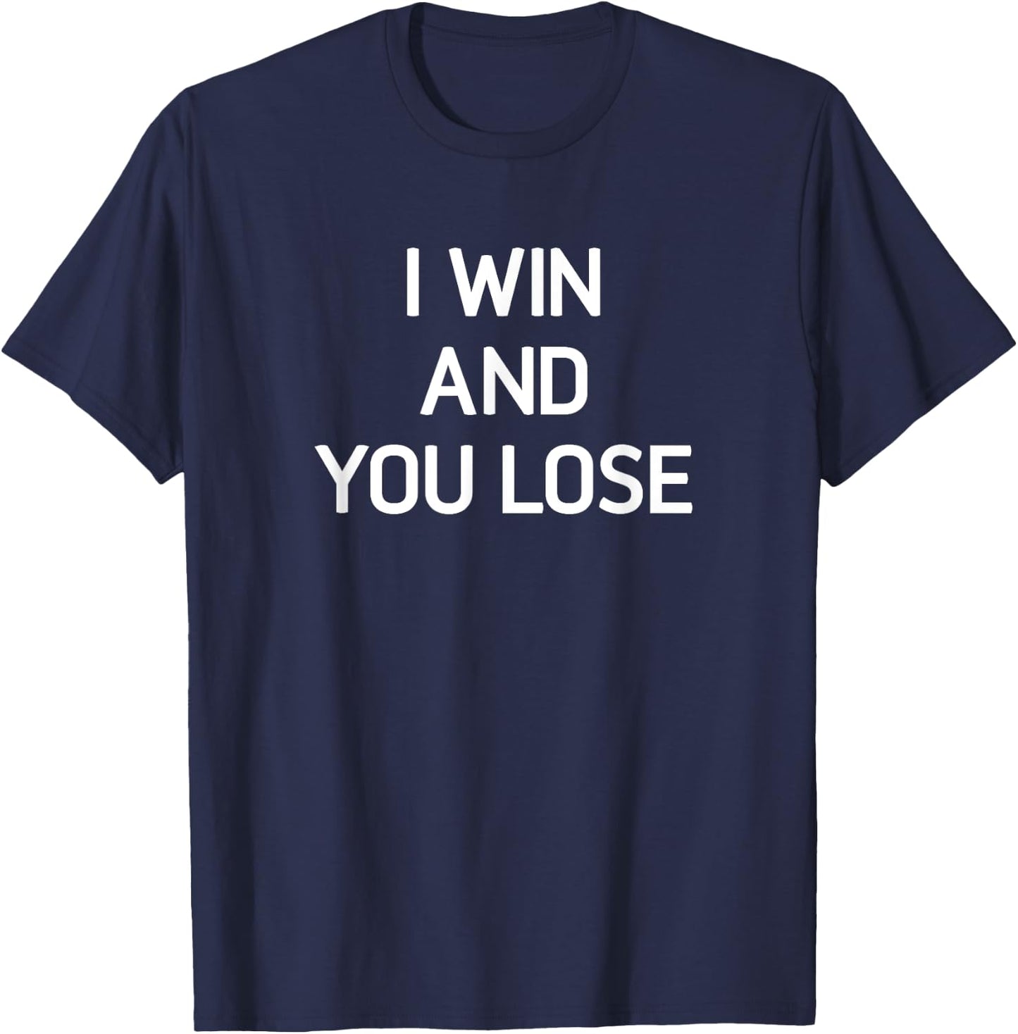 I Win And You Lose, Funny, Jokes, Sarcastic T-Shirt - T-Shirt | Navy
