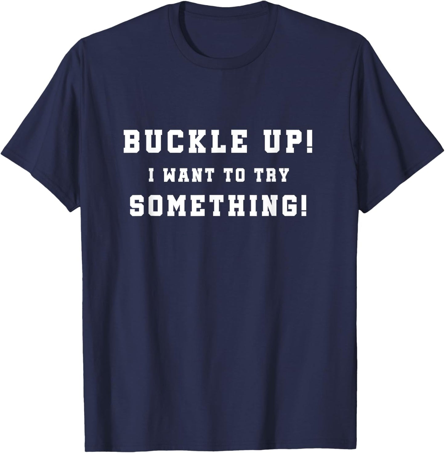 Buckle Up I Want To Try Something Offroad 4W Car Guy T-Shirt - T-Shirt | Navy