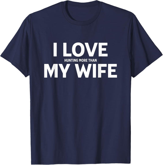 I Love Hunting More Than My Wife T-Shirt - T-Shirt | Navy