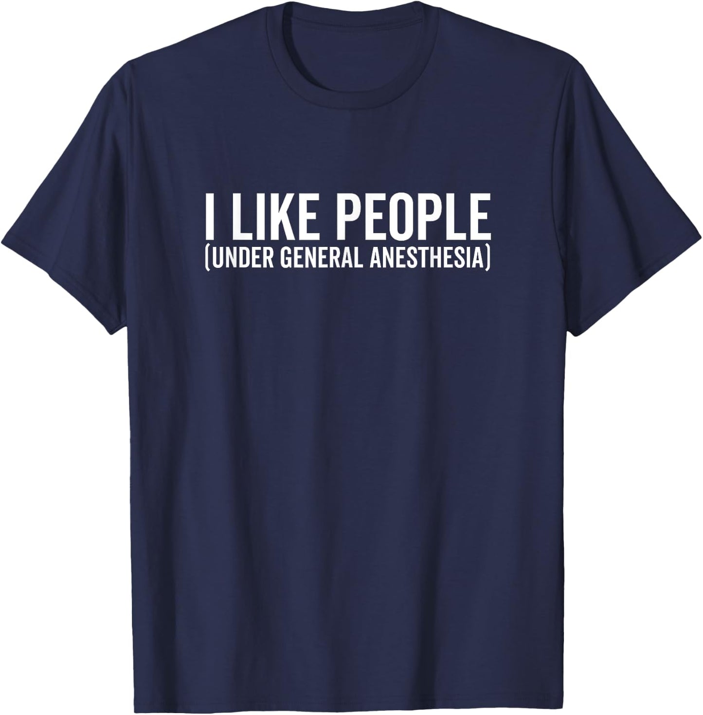 I Like People Under General Anesthesia Anesthesiology T-Shirt - T-Shirt | Navy