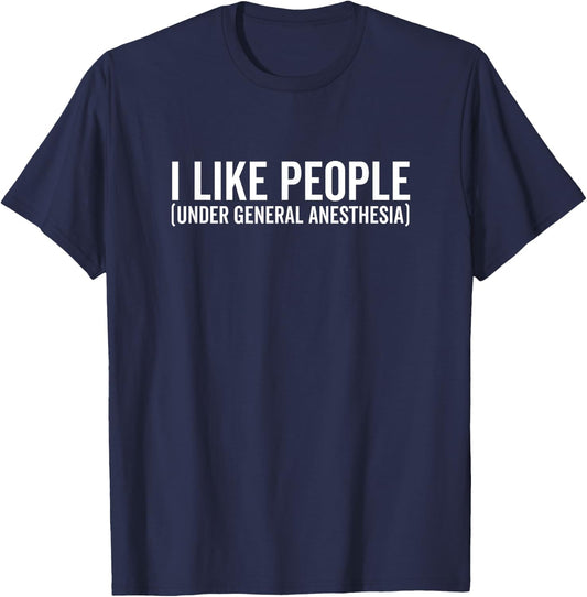 I Like People Under General Anesthesia Anesthesiology T-Shirt - T-Shirt | Navy