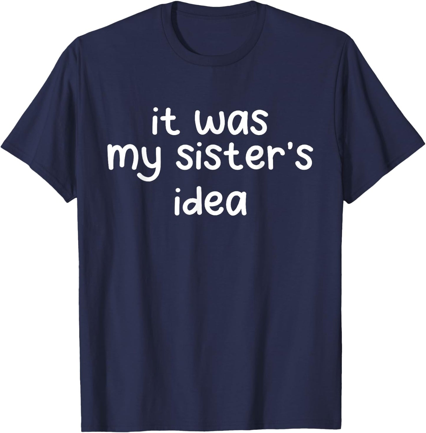 Funny Quote Saying Sister Brother It Was My Sister's Idea T-Shirt - T-Shirt | Navy