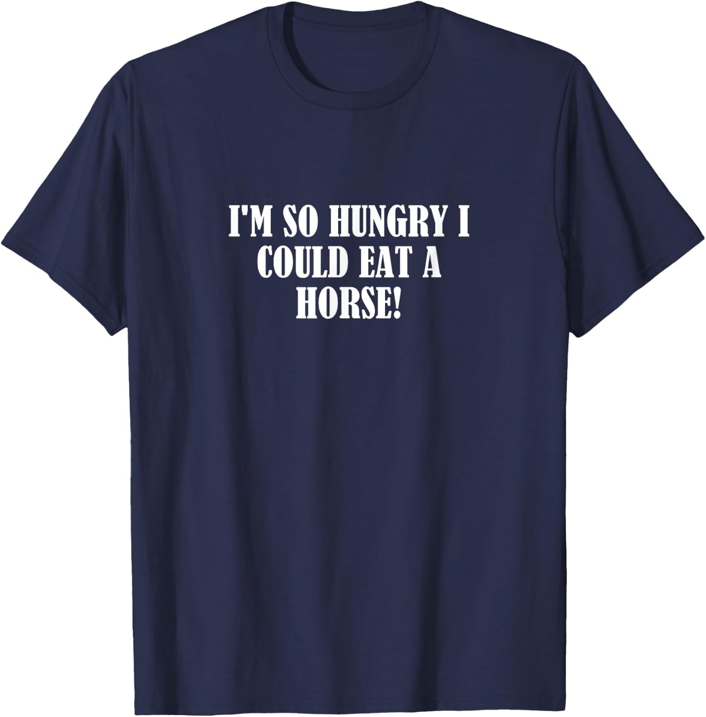 I'm so hungry I could eat a horse! T-Shirt - T-Shirt | Navy