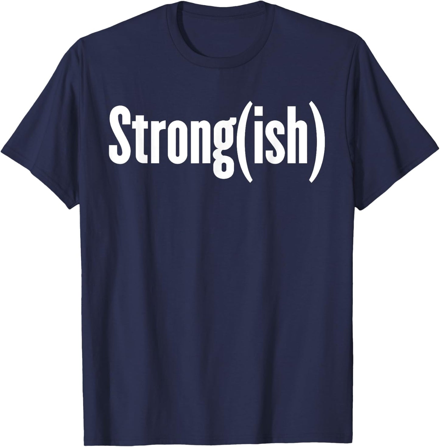 Strong(ish) - Weightlifting, Bodybuilder, Strongman/Woman T-Shirt - T-Shirt | Navy