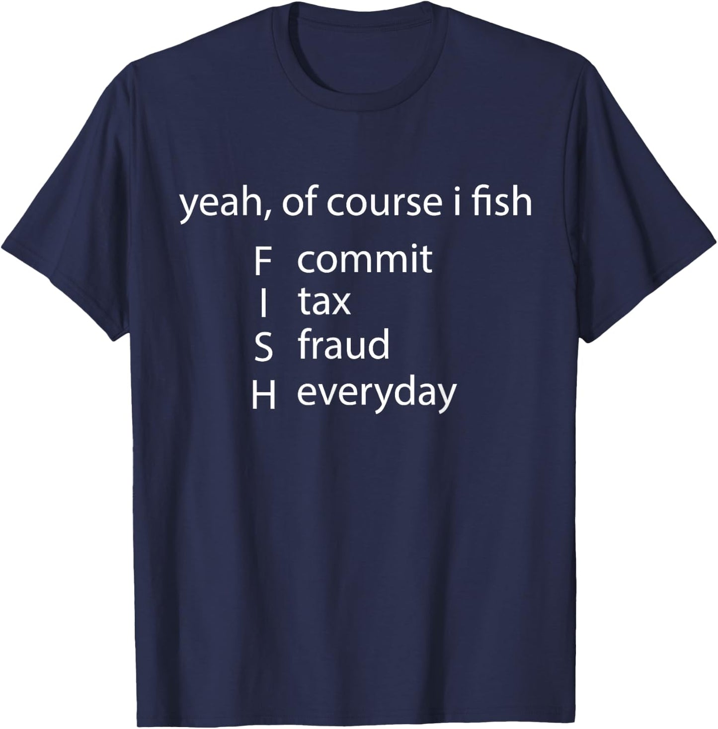 Yeah Of Course I Fish Commit Tax Fraud Everyday Fishing T-Shirt - T-Shirt | Navy