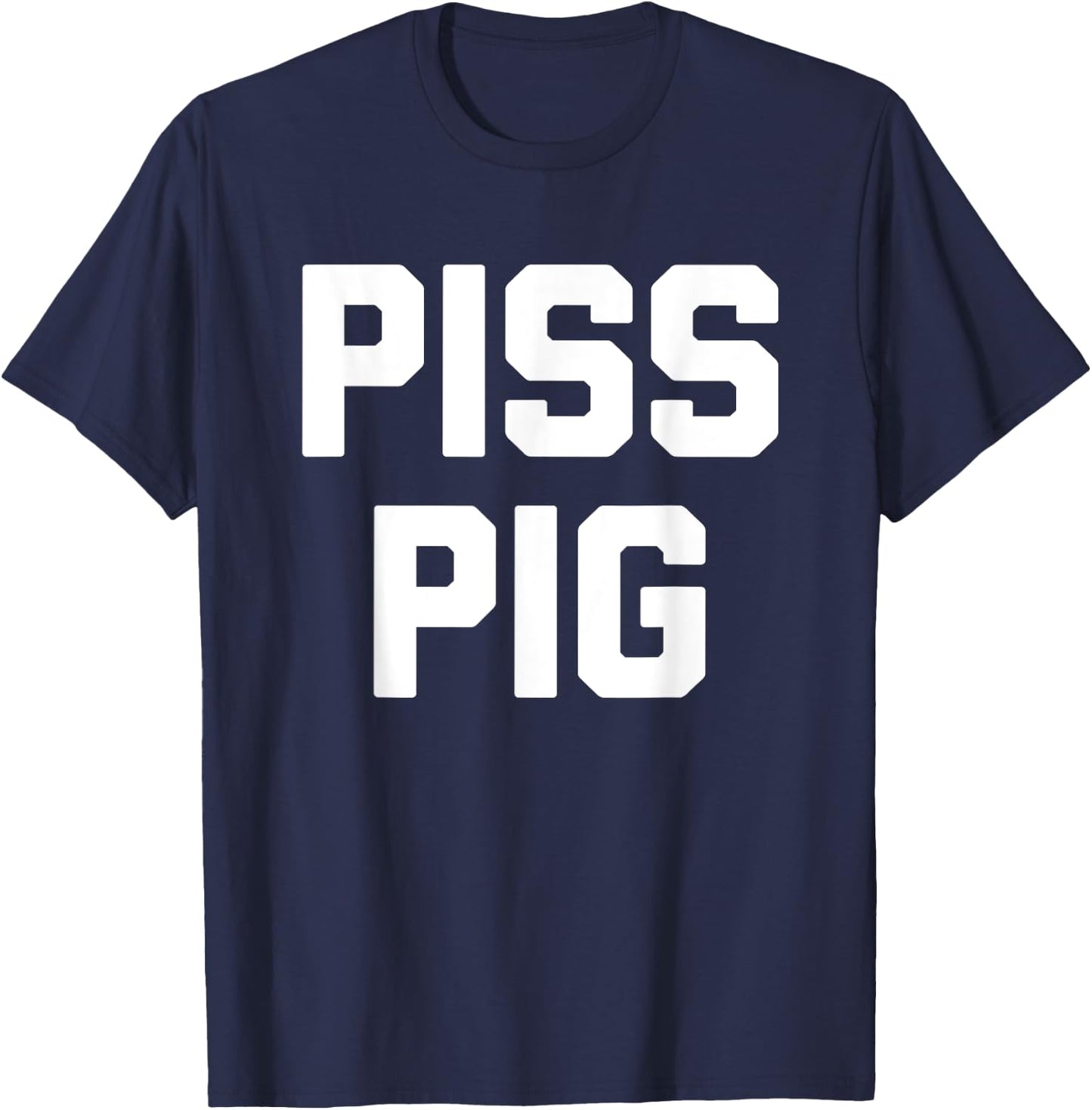 Piss Pig - Funny Saying Sarcastic Novelty Humor Urine Piss T-Shirt - T-Shirt | Navy