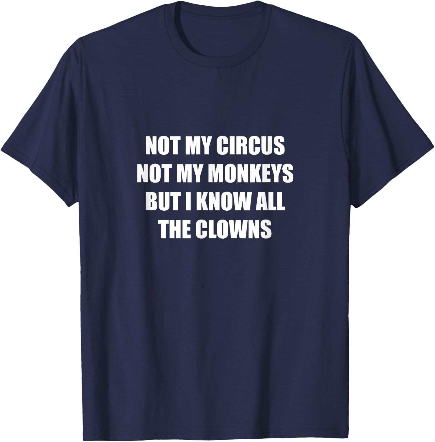 Not My Circus Not My Monkeys But I Know All The Clowns T-Shirt - T-Shirt | Navy