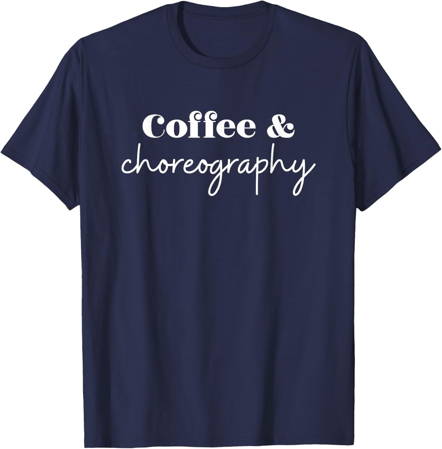 Dance Teacher Coffee and Choreography T-Shirt - T-Shirt | Navy