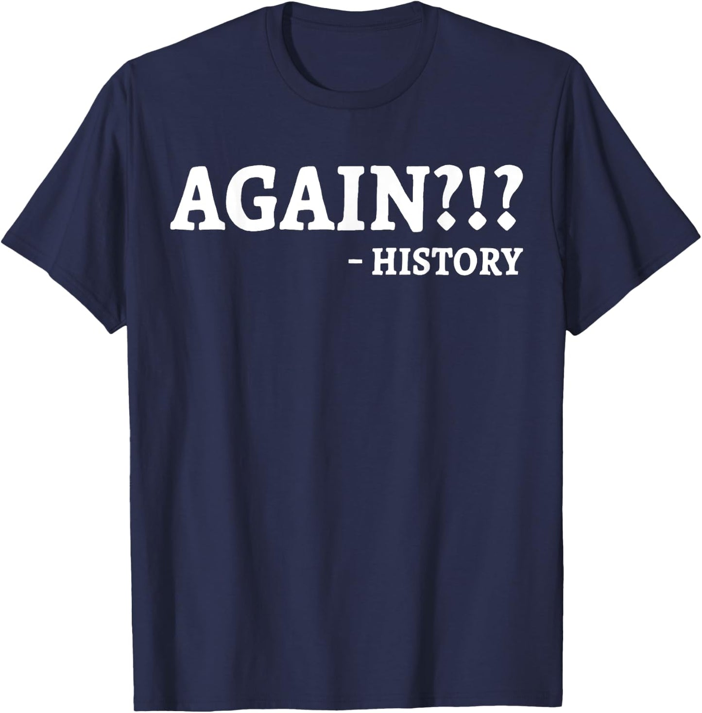 Again History Teacher Professor Funny Men Women T-Shirt - T-Shirt | Navy