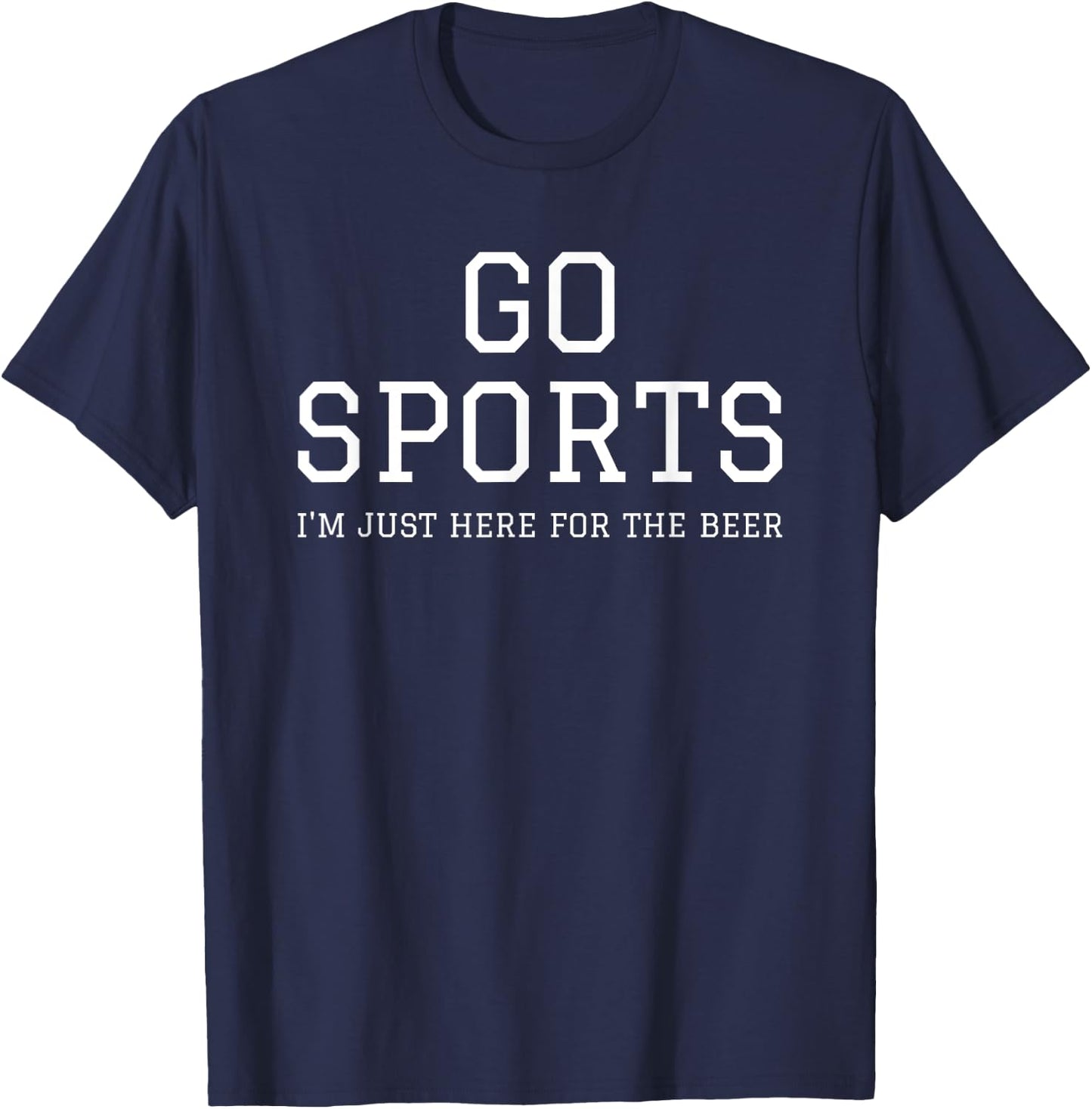 Funny Game Day Event Go Sports I'm Just Here For The Beer T-Shirt - T-Shirt | Navy