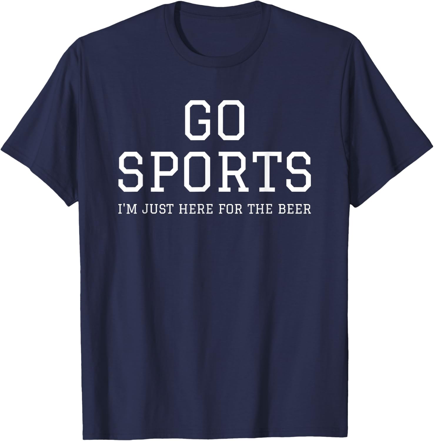 Funny Game Day Event Go Sports I'm Just Here For The Beer T-Shirt - T-Shirt | Navy