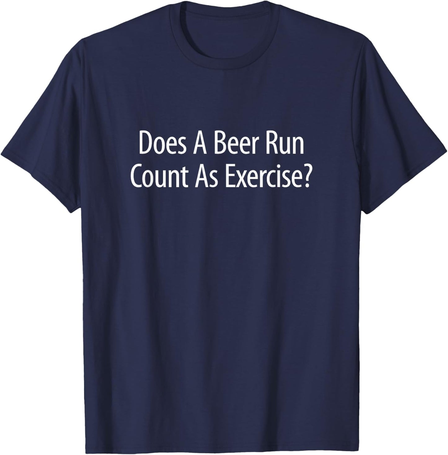 Does A Beer Run Count As Exercise? T-Shirt - T-Shirt | Navy