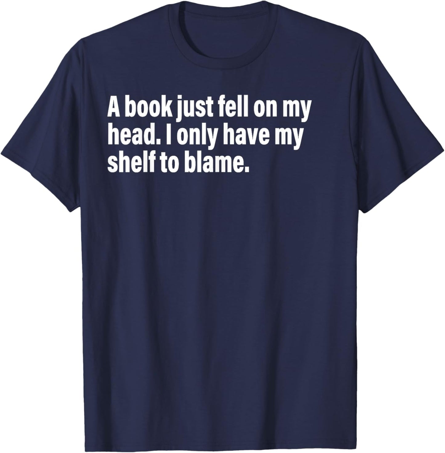 A Book Just Fell On My Head. I Only Have My Shelf To Blame T-Shirt - T-Shirt | Navy
