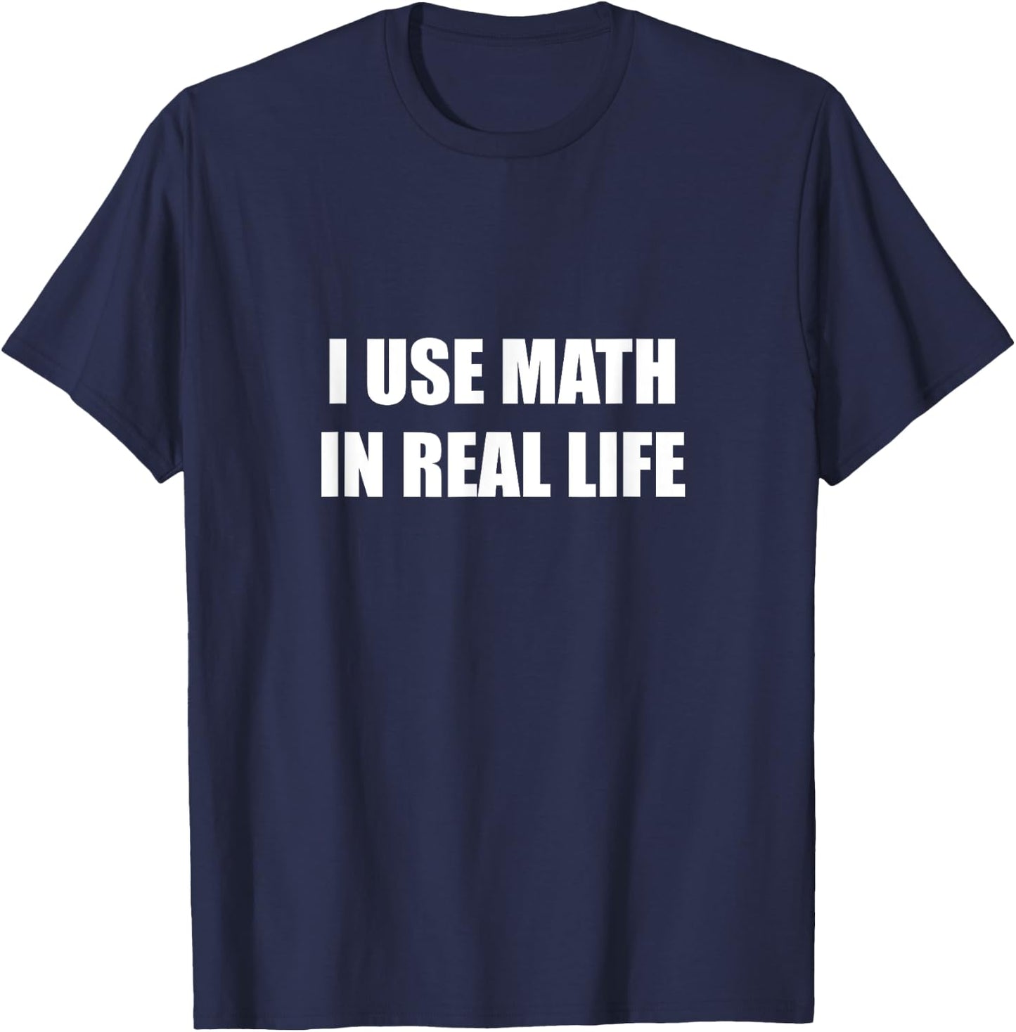 I Use Math In Real Life T-Shirt - T-Shirt | Navy