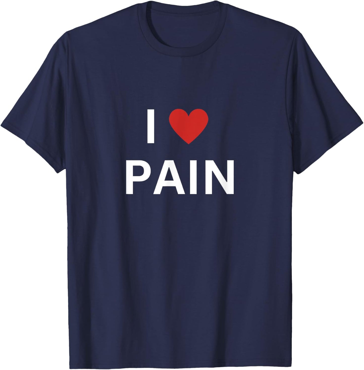 I Love Pain I Heart Pain Funny T-Shirt - T-Shirt | Navy