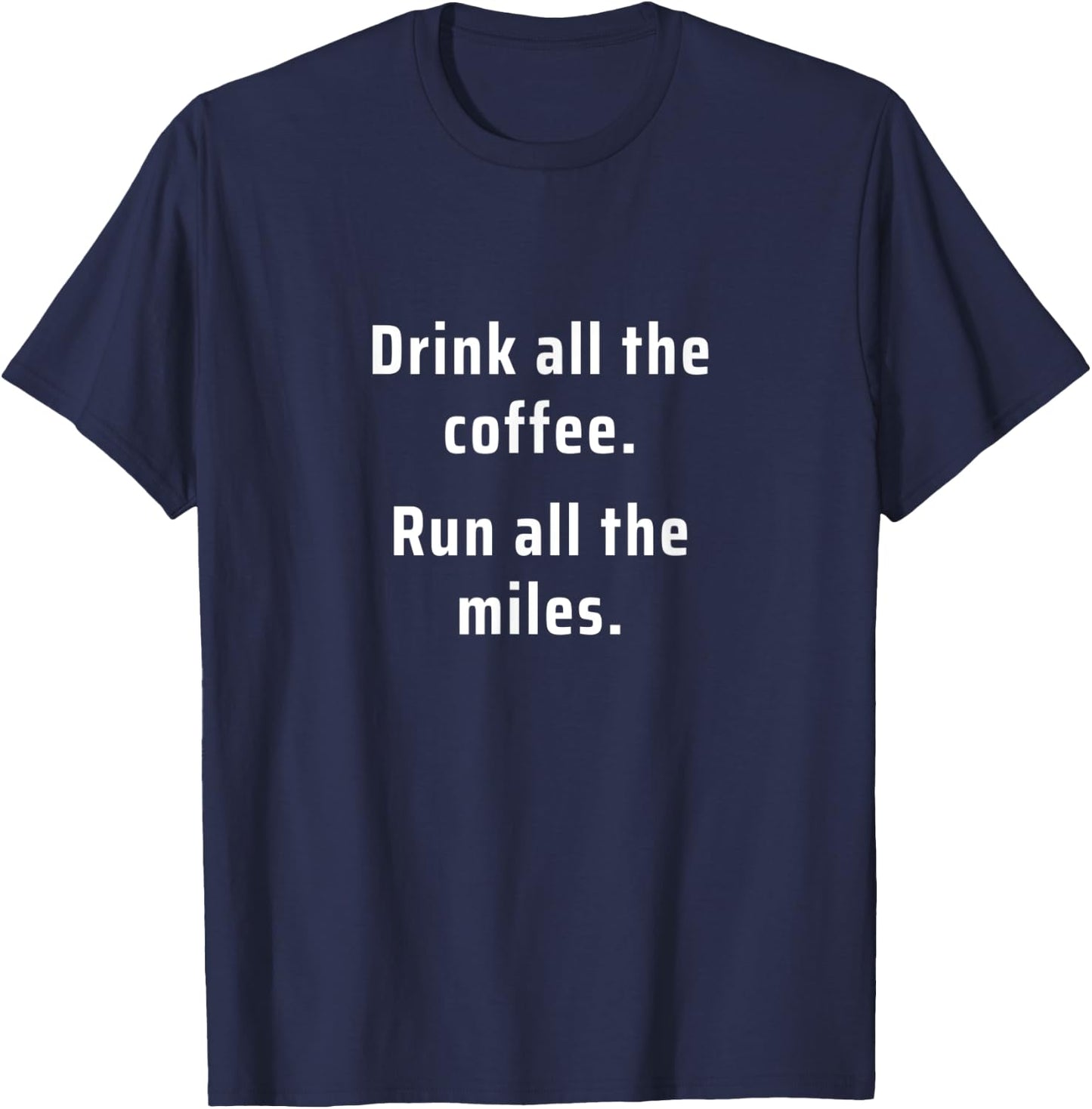 Drink All The Coffee Run All The Miles T-Shirt - T-Shirt | Navy
