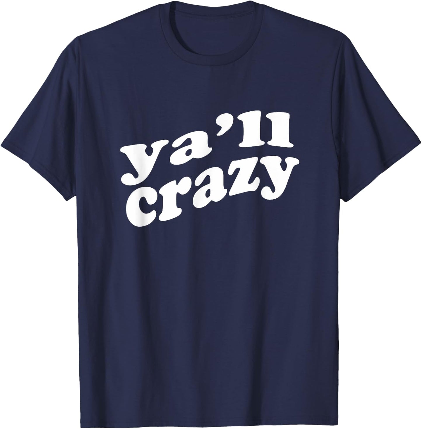 Ya'll Crazy Great for Fun Events and Just to Wear for Fun T-Shirt - T-Shirt | Navy