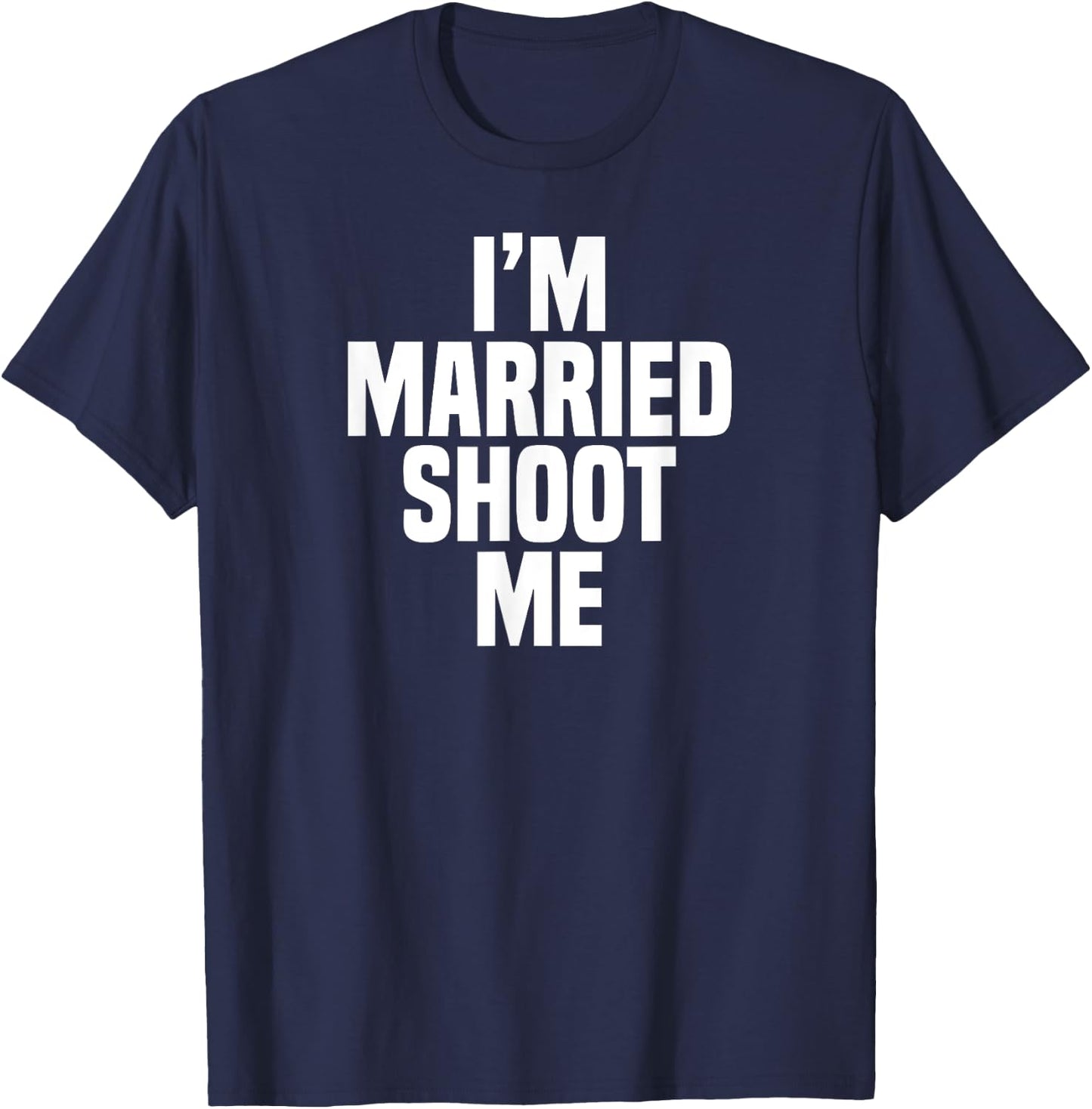 Funny Dad Husband I'm Married Shoot Me T-Shirt - T-Shirt | Navy