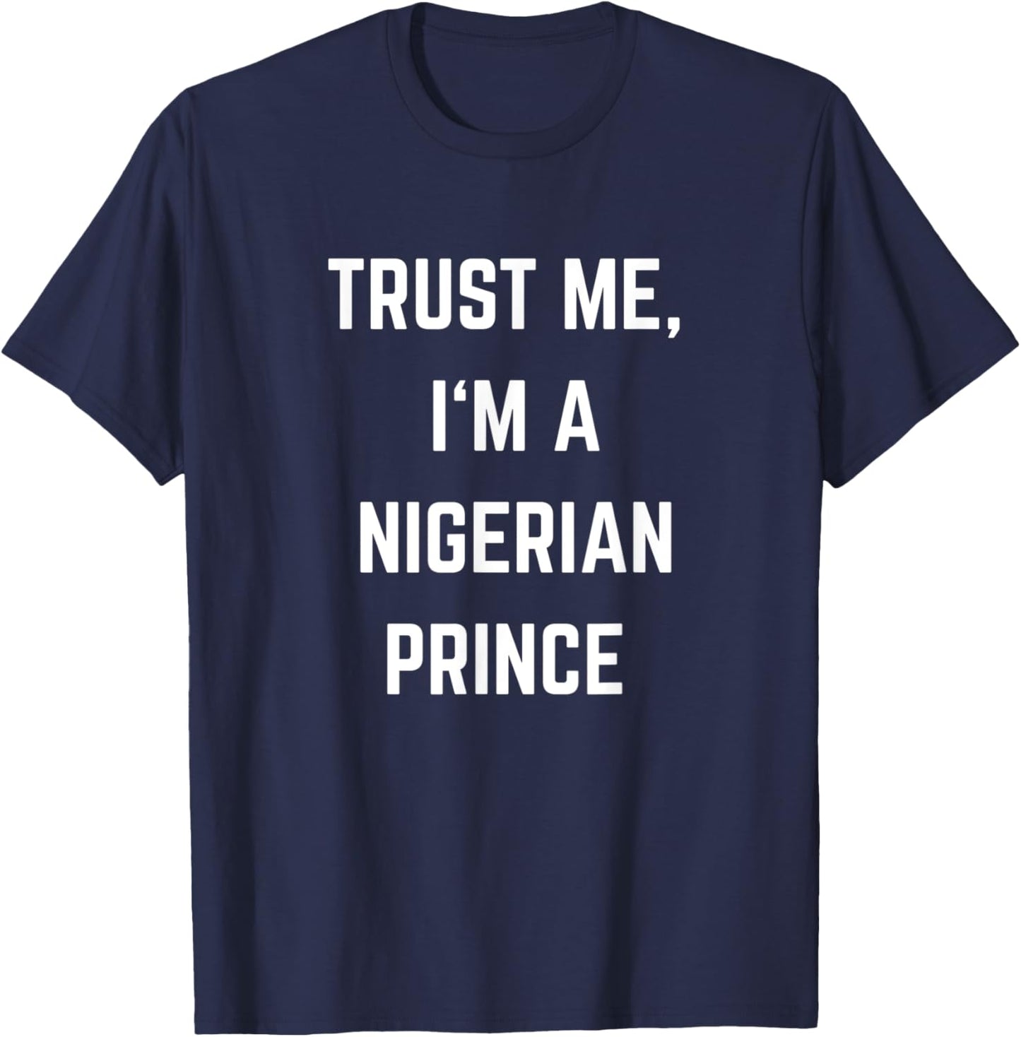 Trust Me I'm a Nigerian Prince T-Shirt - T-Shirt | Navy