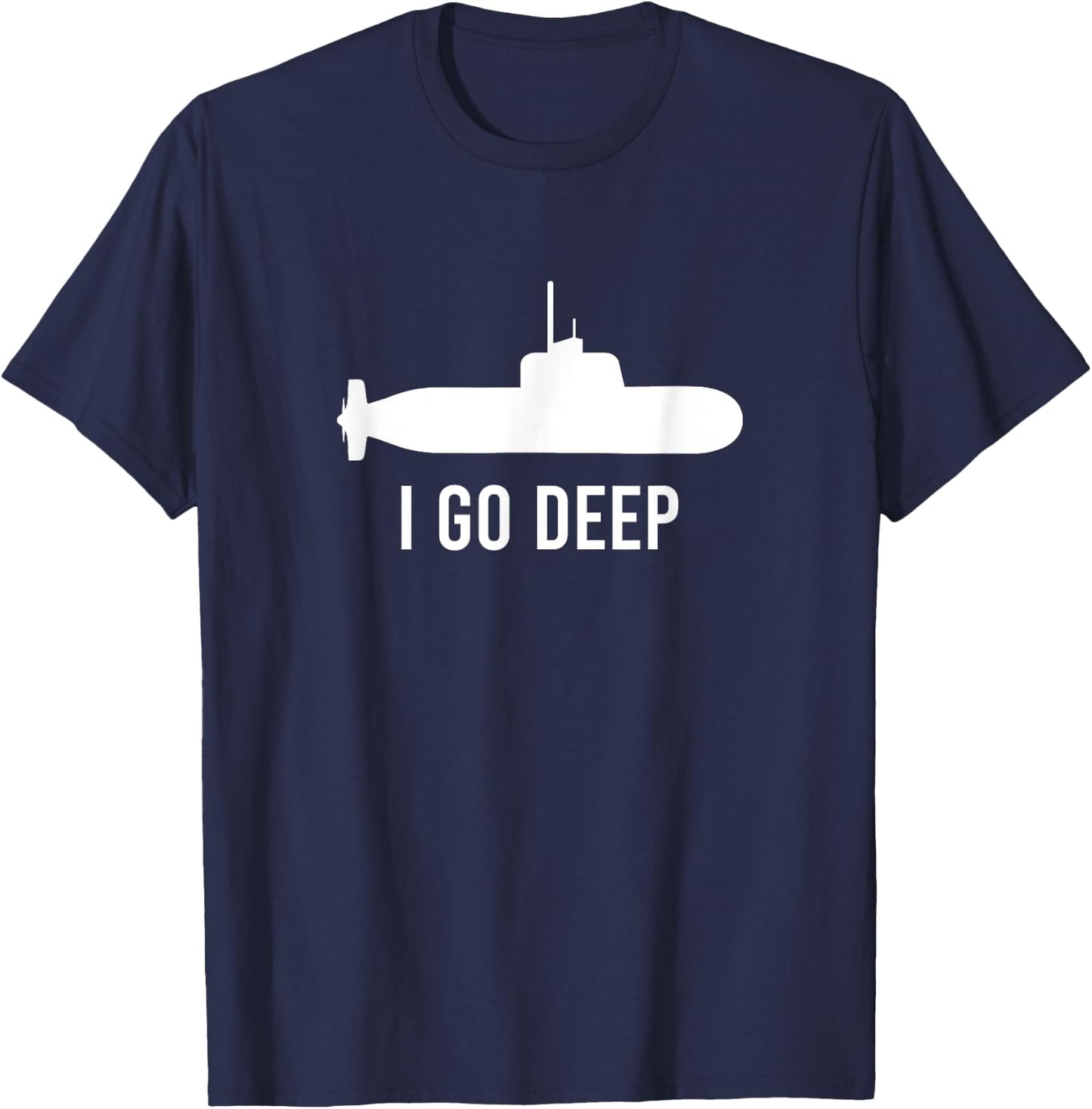 I GO DEEP Submarine Adult Humor Funny T-Shirt - T-Shirt | Navy