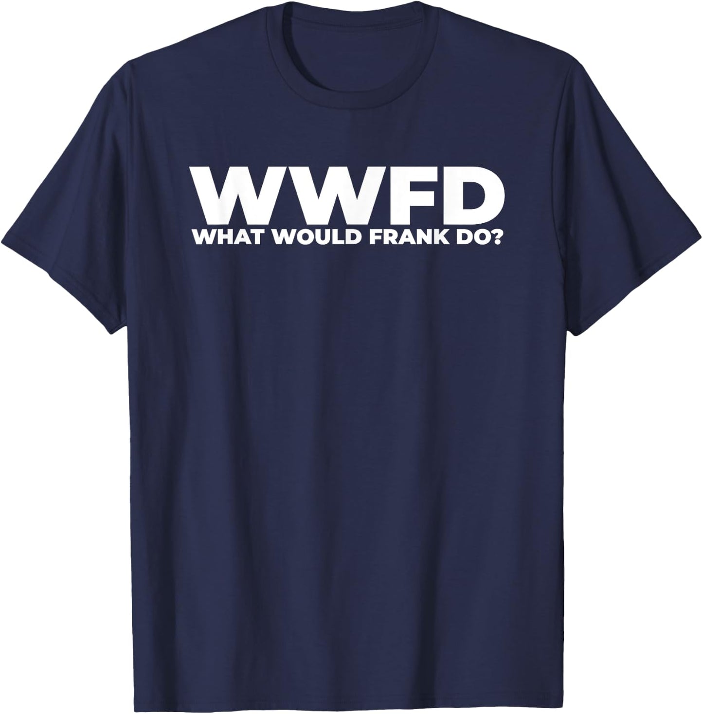 What Would Frank Do? Funny Frank Personalized T-Shirt - T-Shirt | Navy
