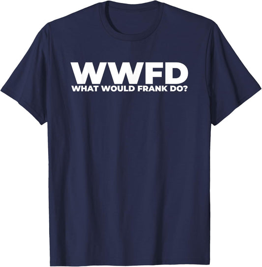 What Would Frank Do? Funny Frank Personalized T-Shirt - T-Shirt | Navy