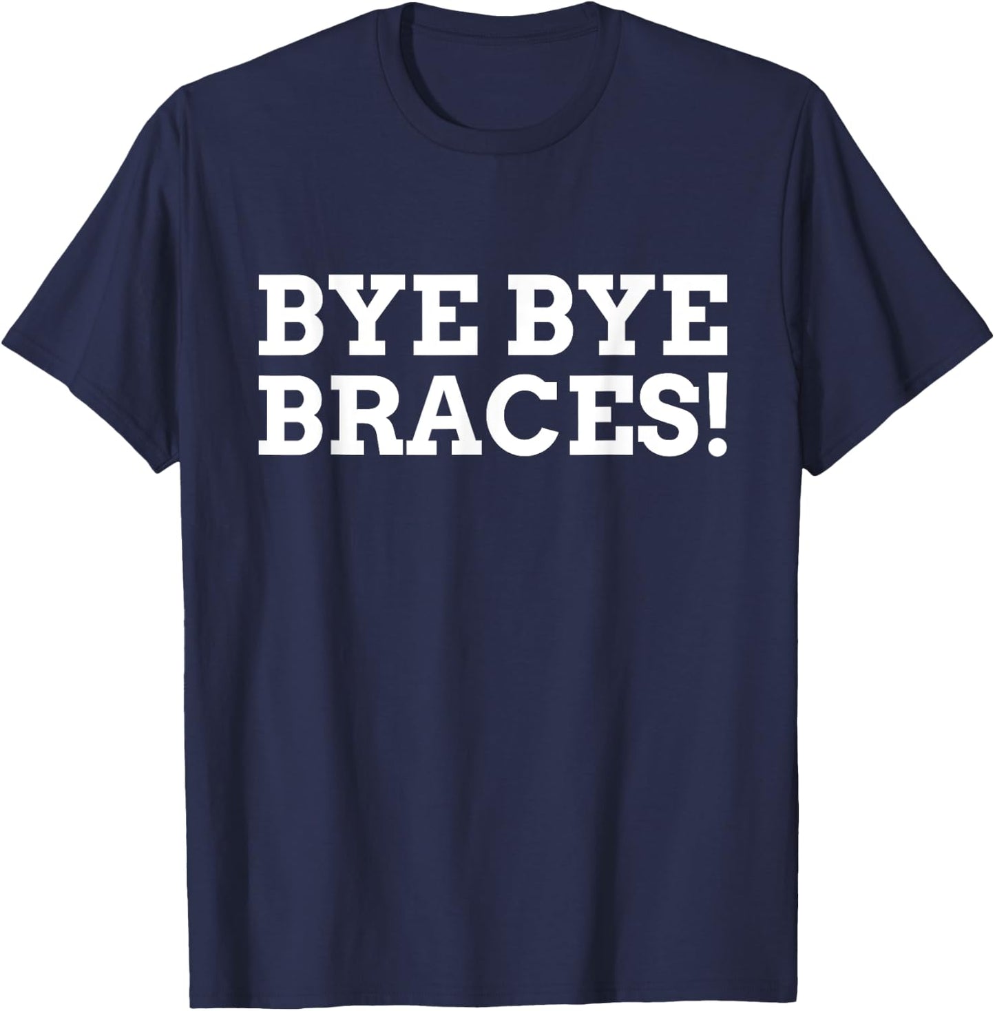 Bye Bye Braces! Funny Braces T-Shirt - T-Shirt | Navy