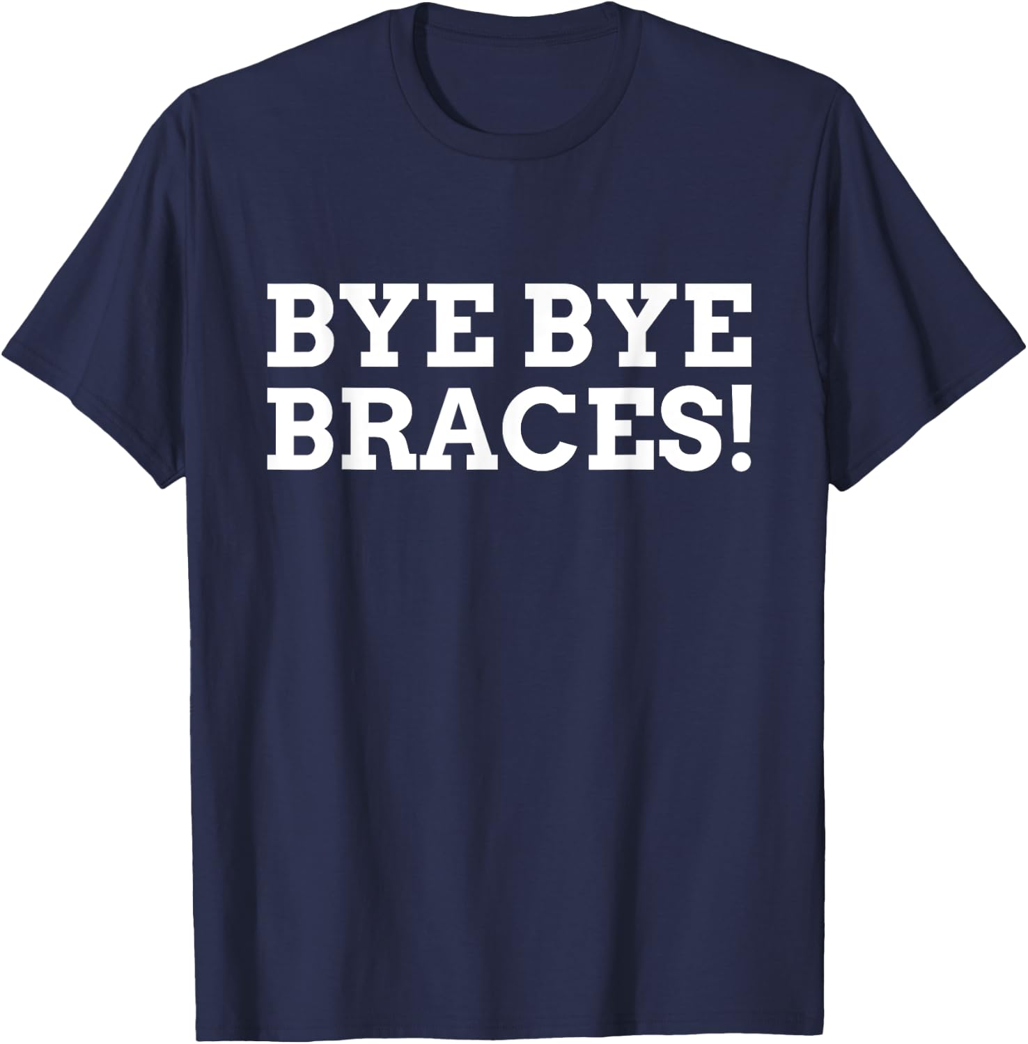 Bye Bye Braces! Funny Braces T-Shirt - T-Shirt | Navy