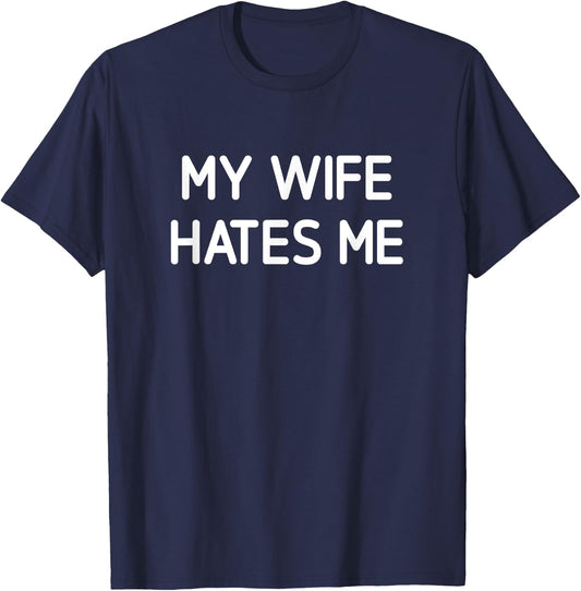 My Wife Hates Me, Funny, Jokes, Sarcastic T-Shirt - T-Shirt | Navy